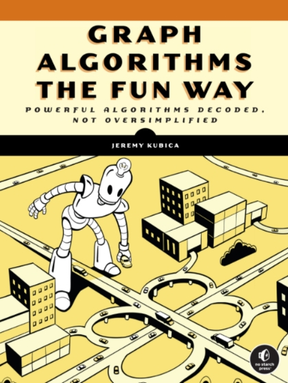 Graph Algorithms The Fun Way: Powerful Algorithms Decoded, Not Oversimplified