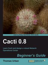 Cacti 0.8 Beginner's Guide: Learn Cacti and design a robust Network Operations Center